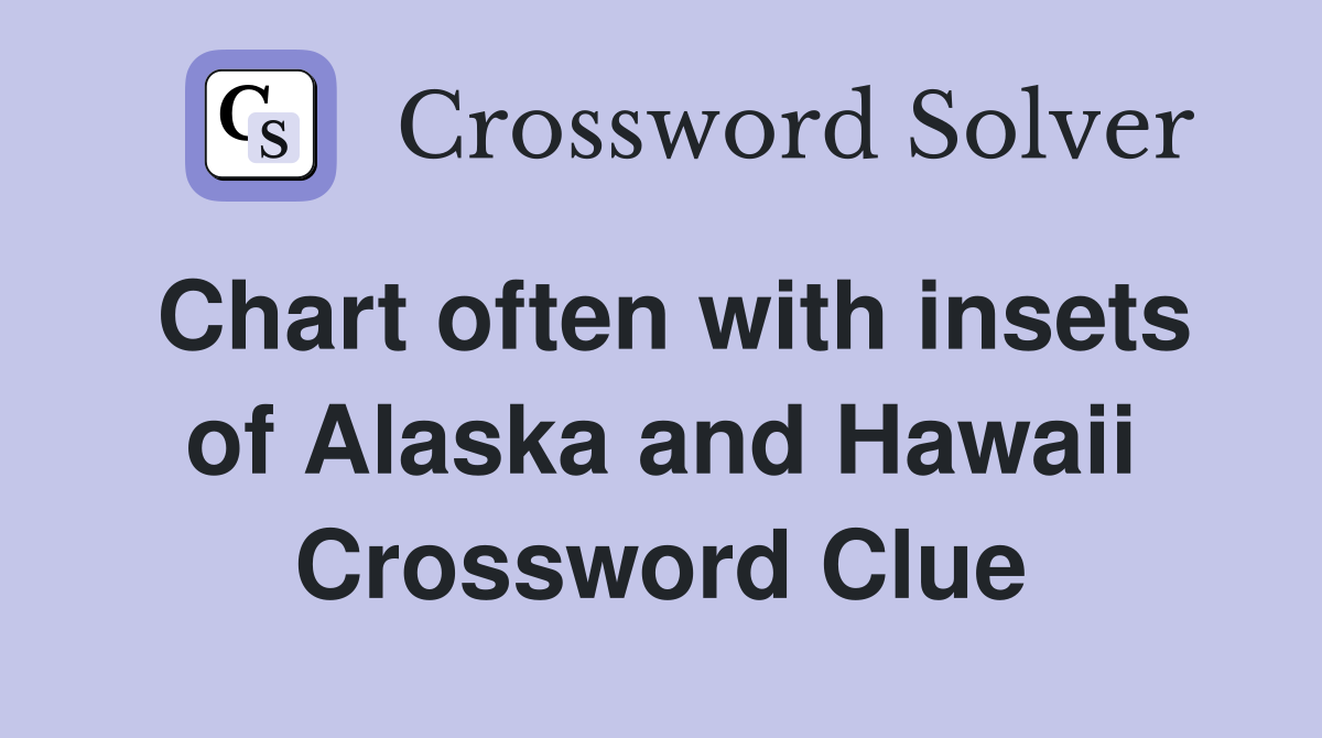 Chart often with insets of Alaska and Hawaii Crossword Clue