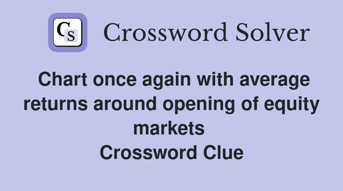 Chart once again with average returns around opening of equity markets  Crossword Clue