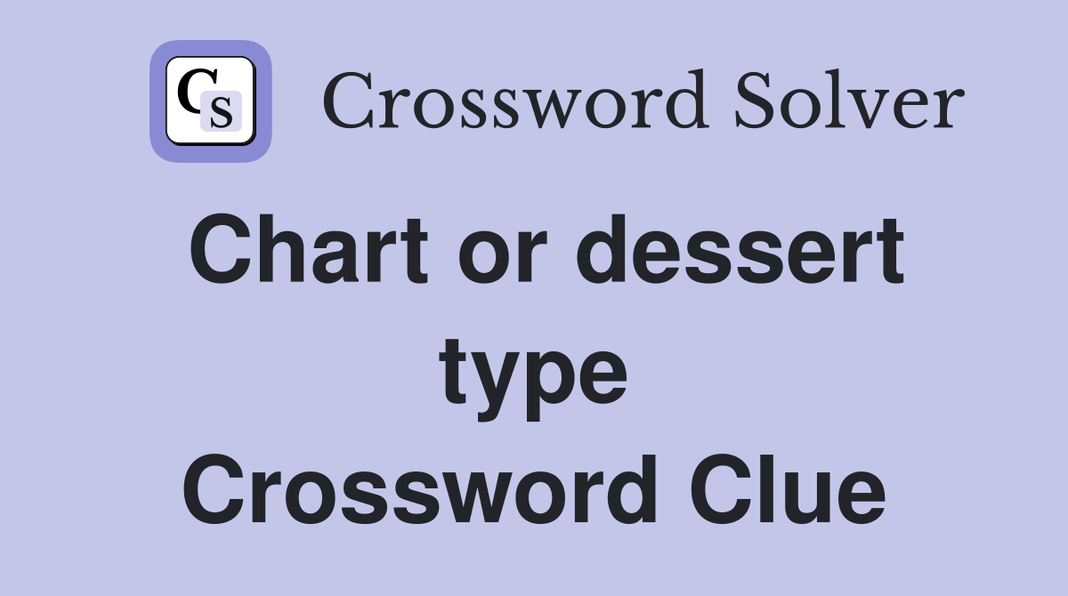 Chart or dessert type Crossword Clue