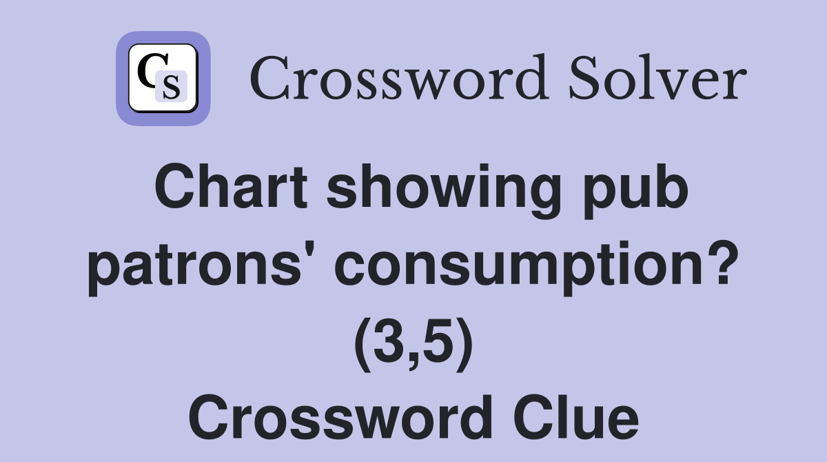 Chart showing pub patrons' consumption? (3,5) Crossword Clue