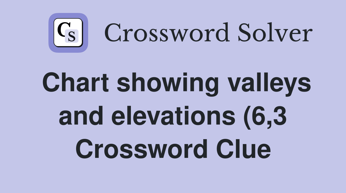 Chart showing valleys and elevations (6 3) Crossword Clue Answers Chart showing valleys and elevations (6 3) Crossword Clue Answers