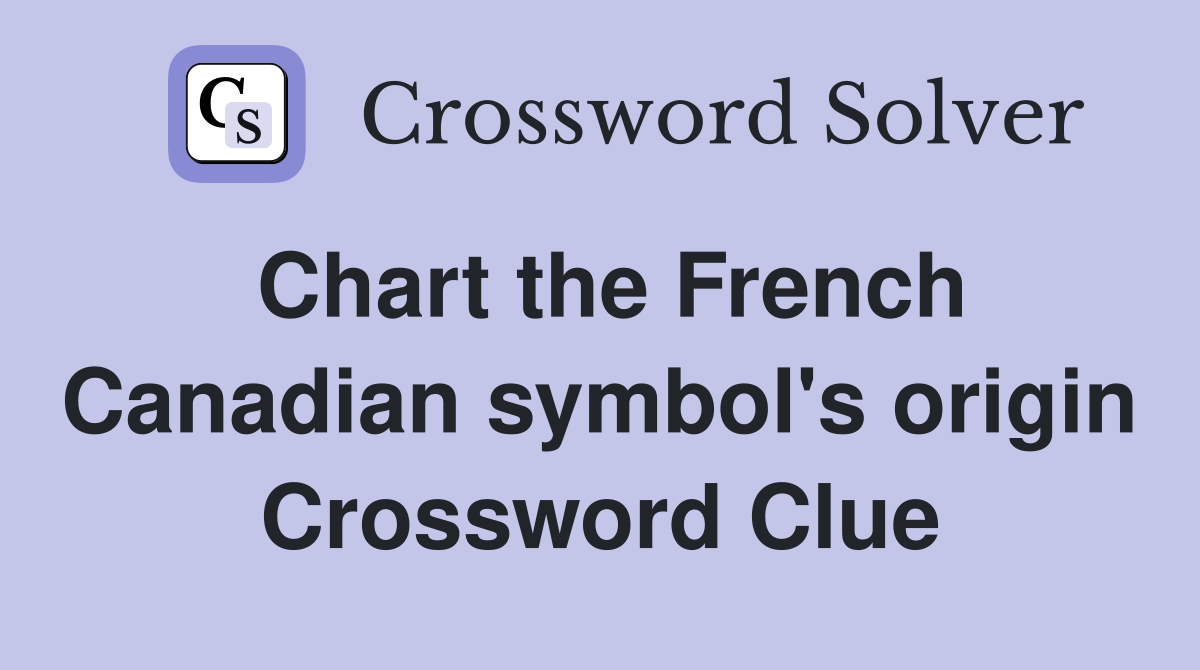 Chart the French Canadian symbol's origin Crossword Clue