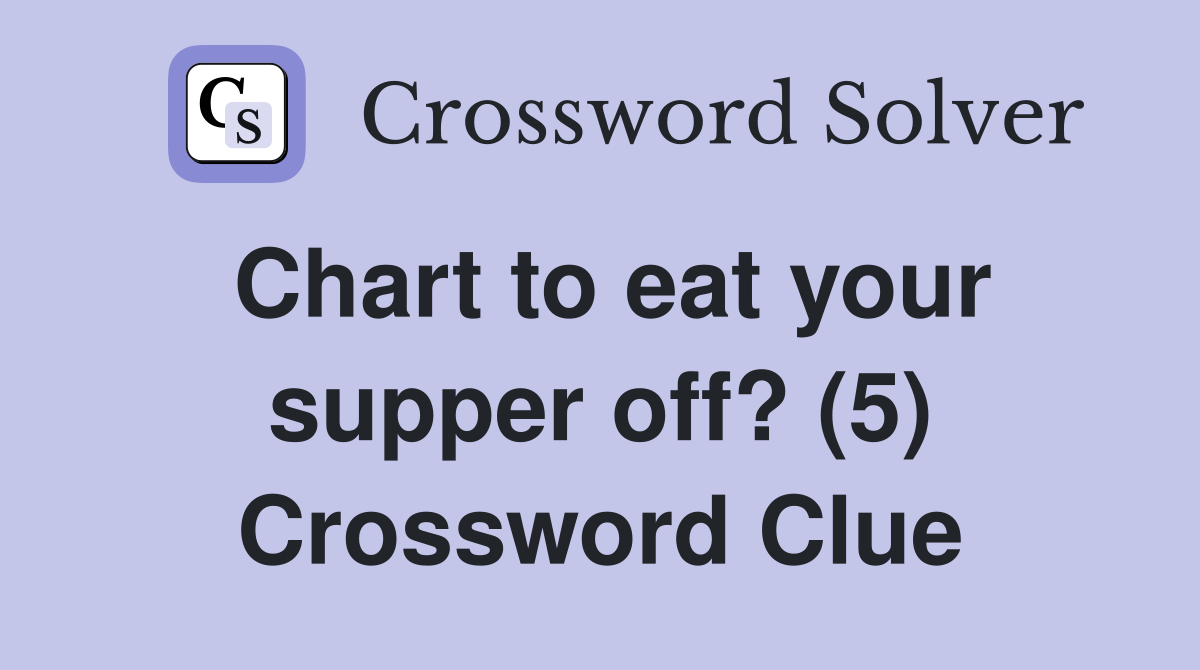 Chart to eat your supper off? (5) Crossword Clue