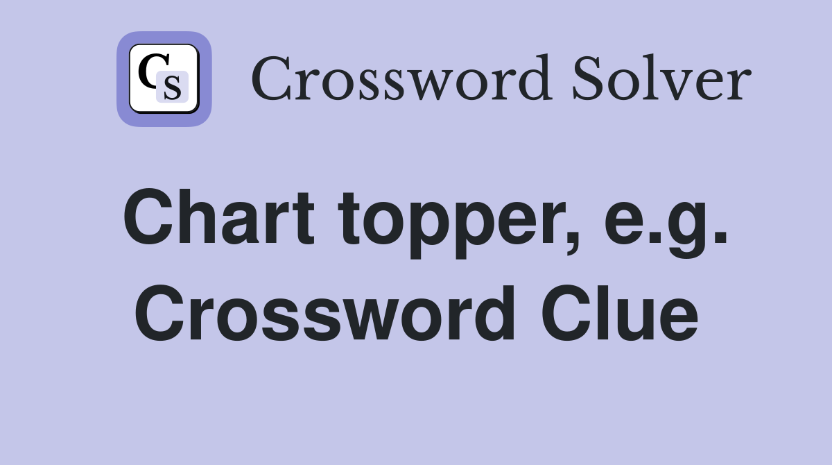 Chart topper, e.g. Crossword Clue