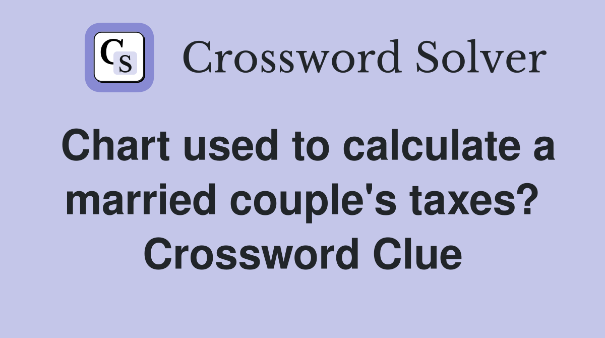 Chart used to calculate a married couple's taxes? Crossword Clue