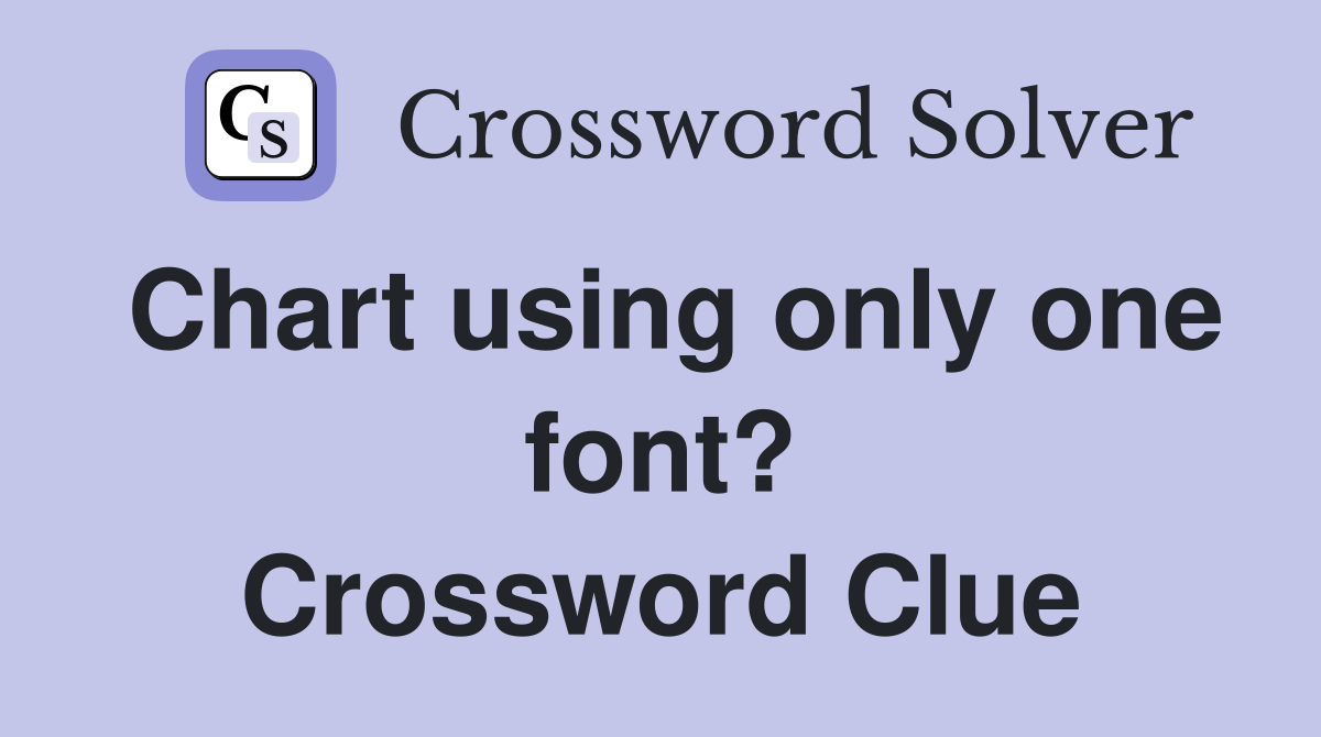 Chart using only one font? Crossword Clue