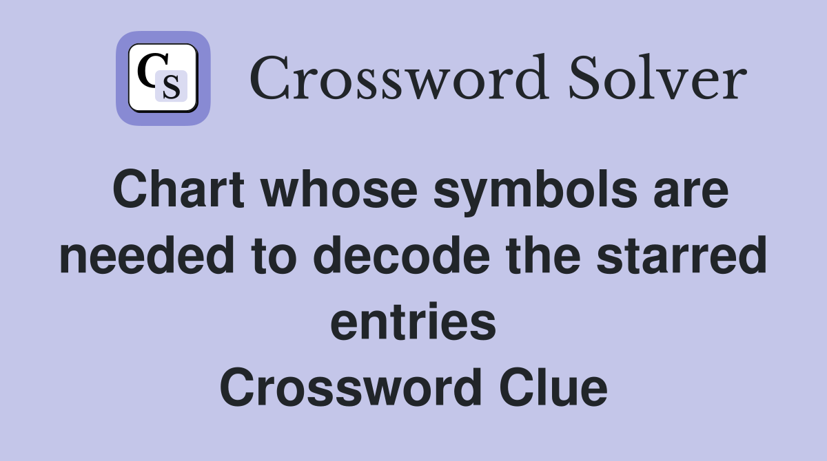 Chart whose symbols are needed to decode the starred entries Crossword Clue