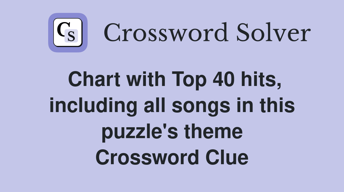 Chart with Top 40 hits, including all songs in this puzzle's theme Crossword Clue