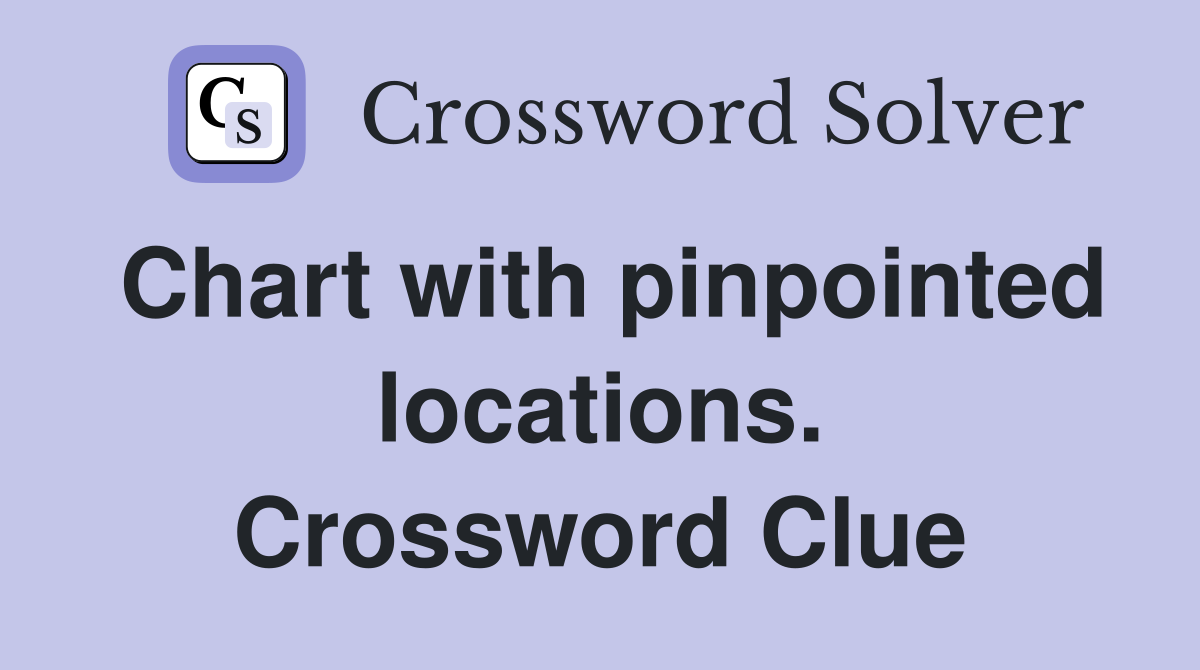 Chart with pinpointed locations. Crossword Clue