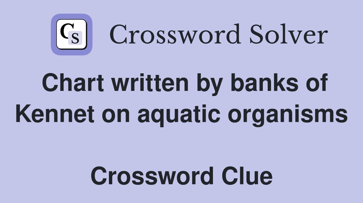 Chart written by banks of Kennet on aquatic organisms  Crossword Clue