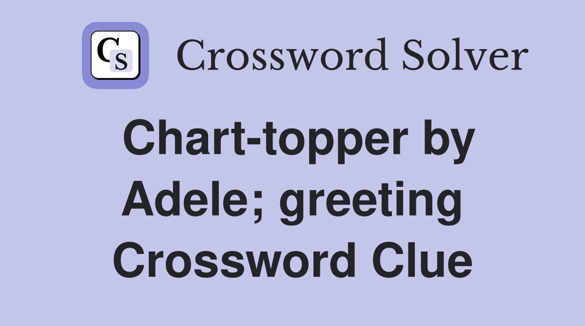 Chart-topper by Adele; greeting Crossword Clue