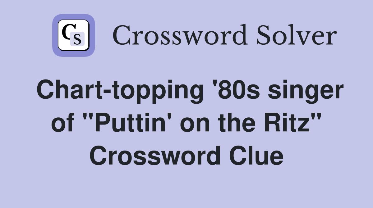 Chart-topping '80s singer of "Puttin' on the Ritz" Crossword Clue