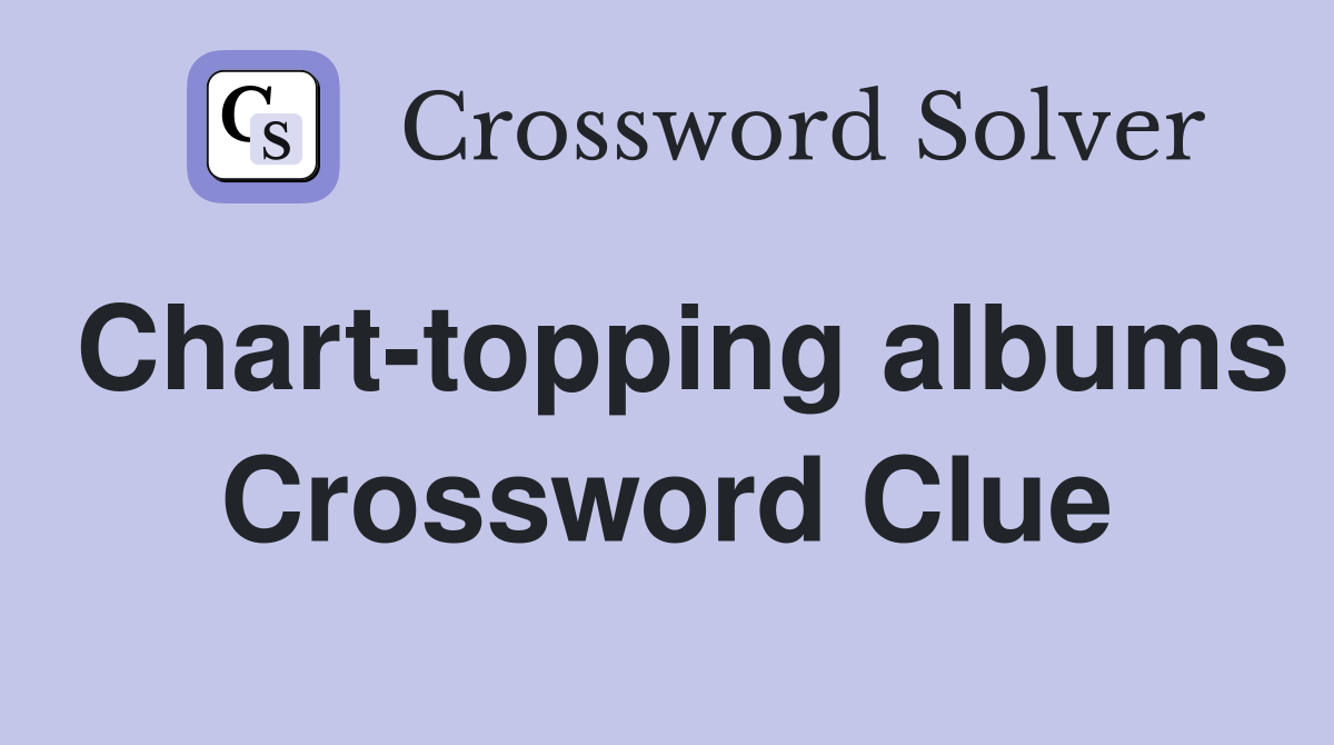 Chart-topping albums Crossword Clue