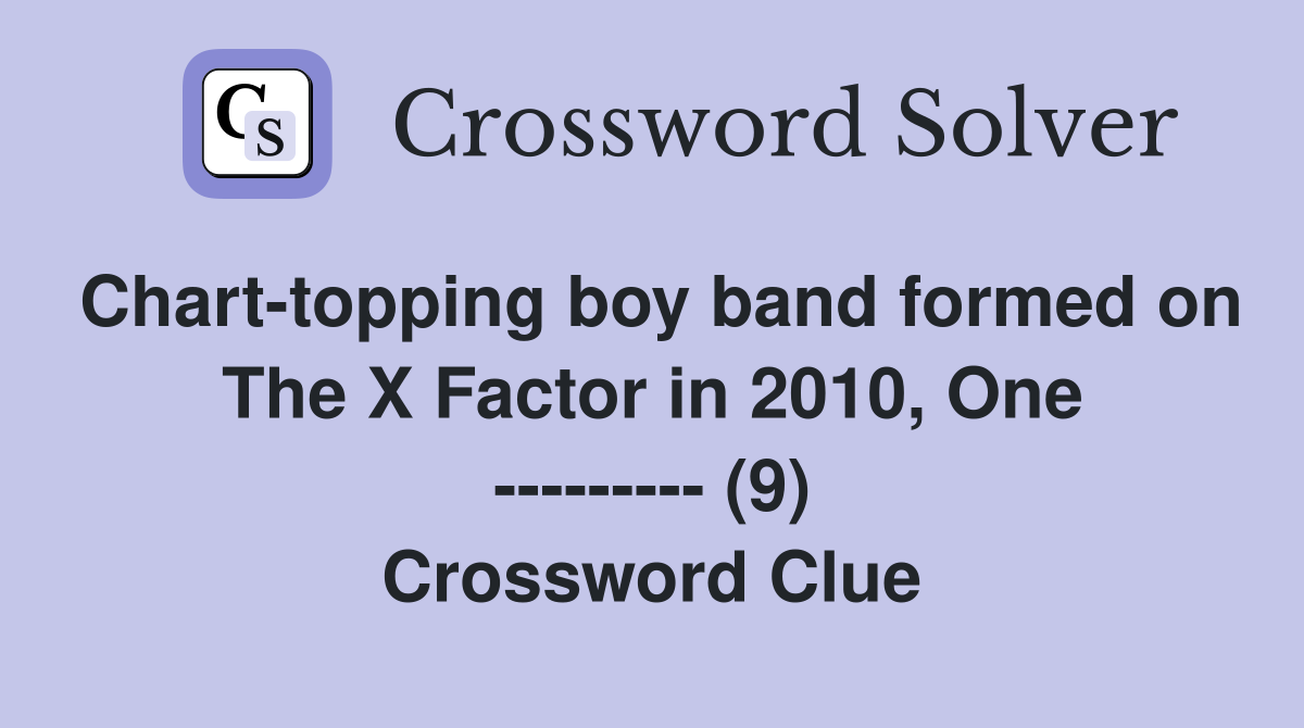 Chart-topping boy band formed on The X Factor in 2010, One --------- (9) Crossword Clue