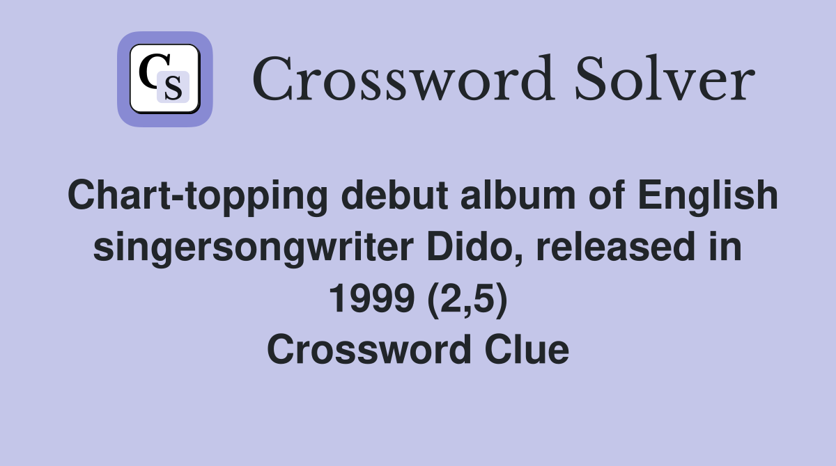 Chart-topping debut album of English singersongwriter Dido, released in 1999 (2,5) Crossword Clue