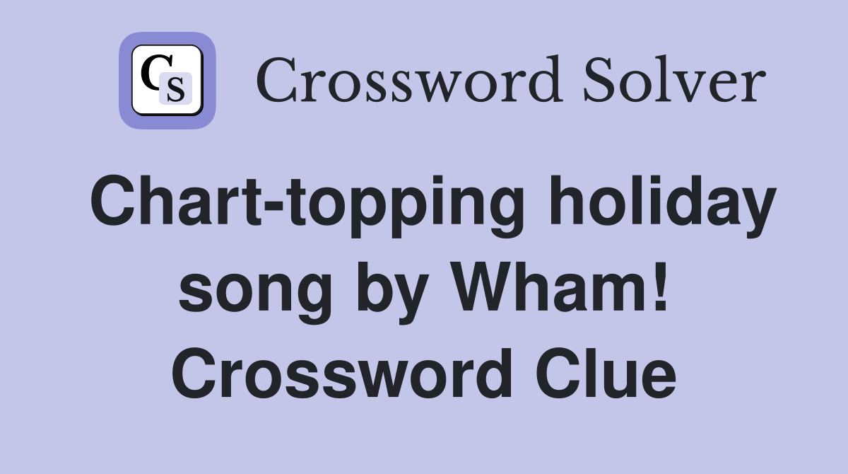 Chart-topping holiday song by Wham! Crossword Clue