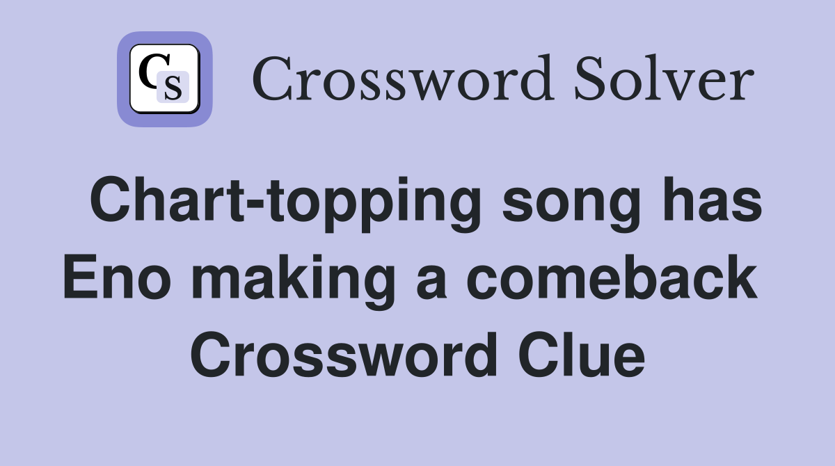 Chart-topping song has Eno making a comeback  Crossword Clue