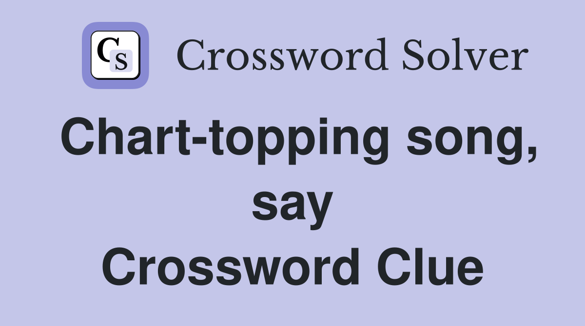 Chart-topping song, say Crossword Clue