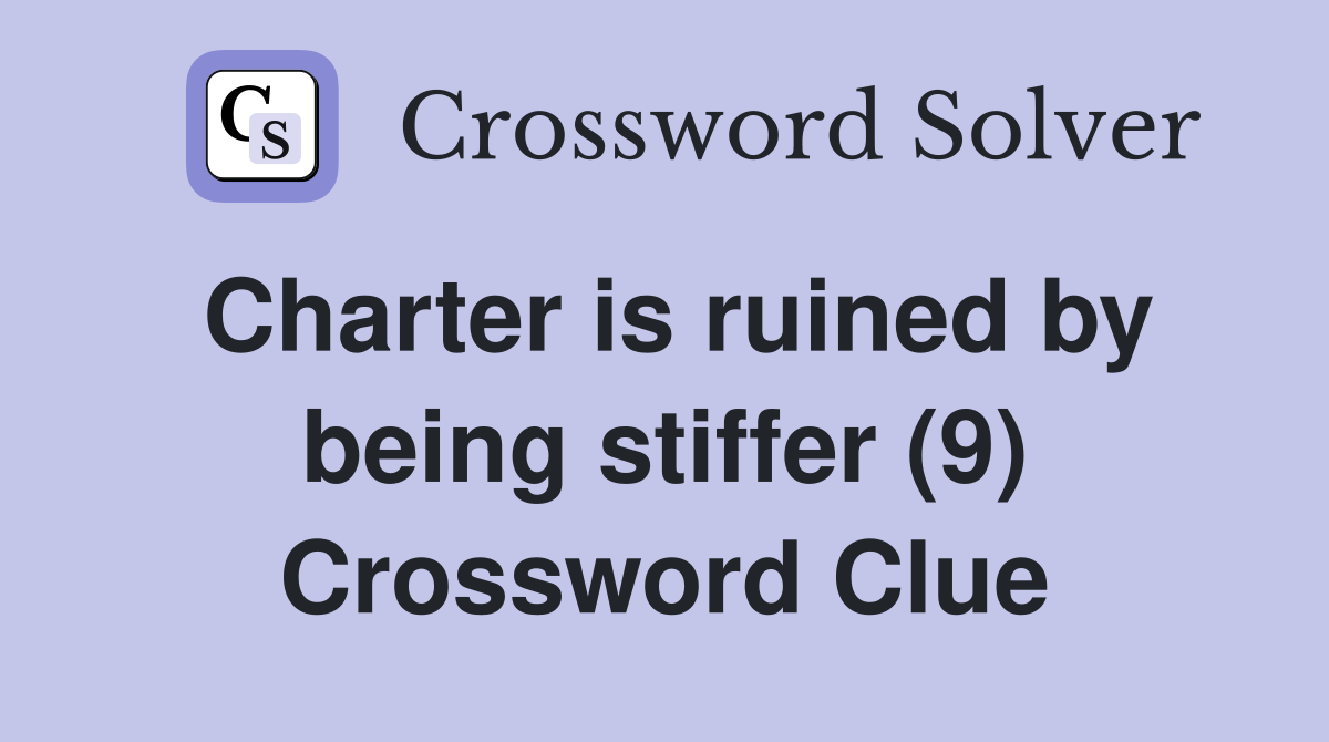 Charter is ruined by being stiffer (9) Crossword Clue