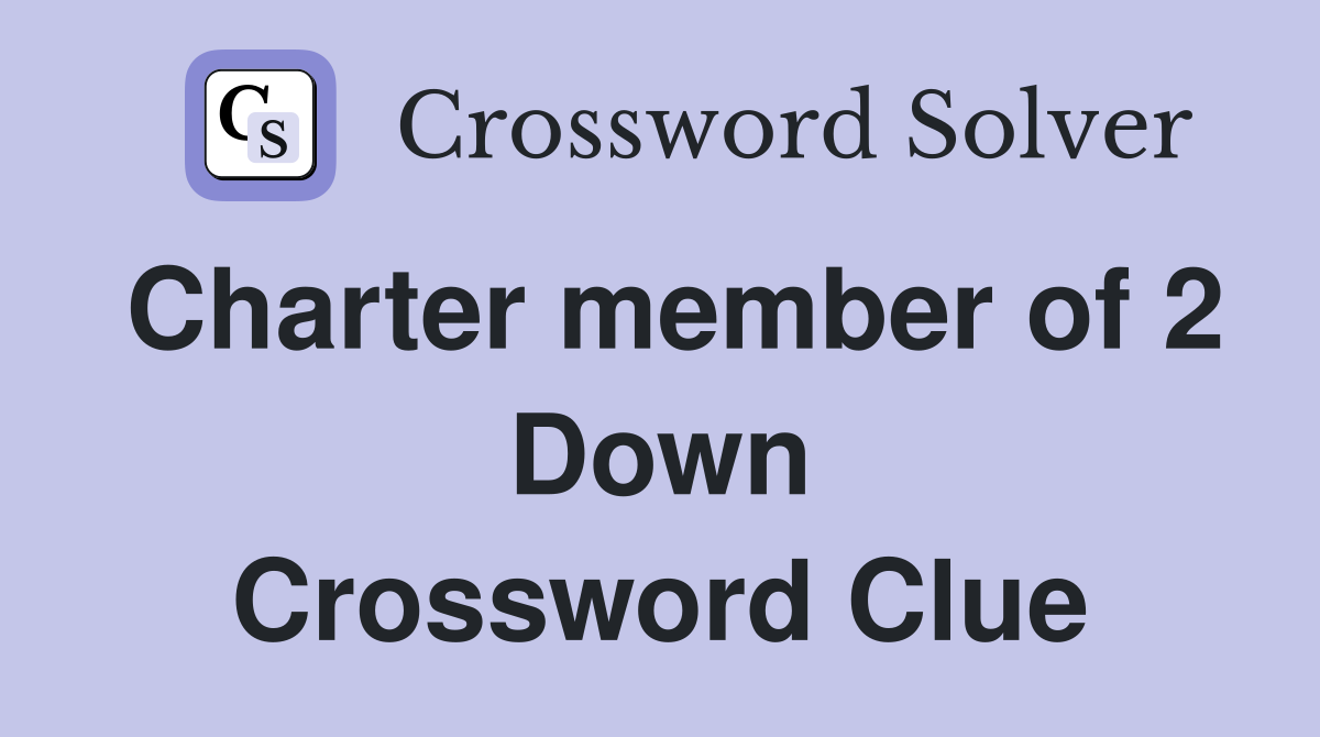 Charter member of 2 Down Crossword Clue