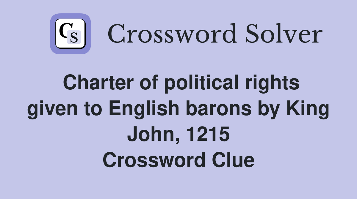 Charter of political rights given to English barons by King John, 1215 Crossword Clue