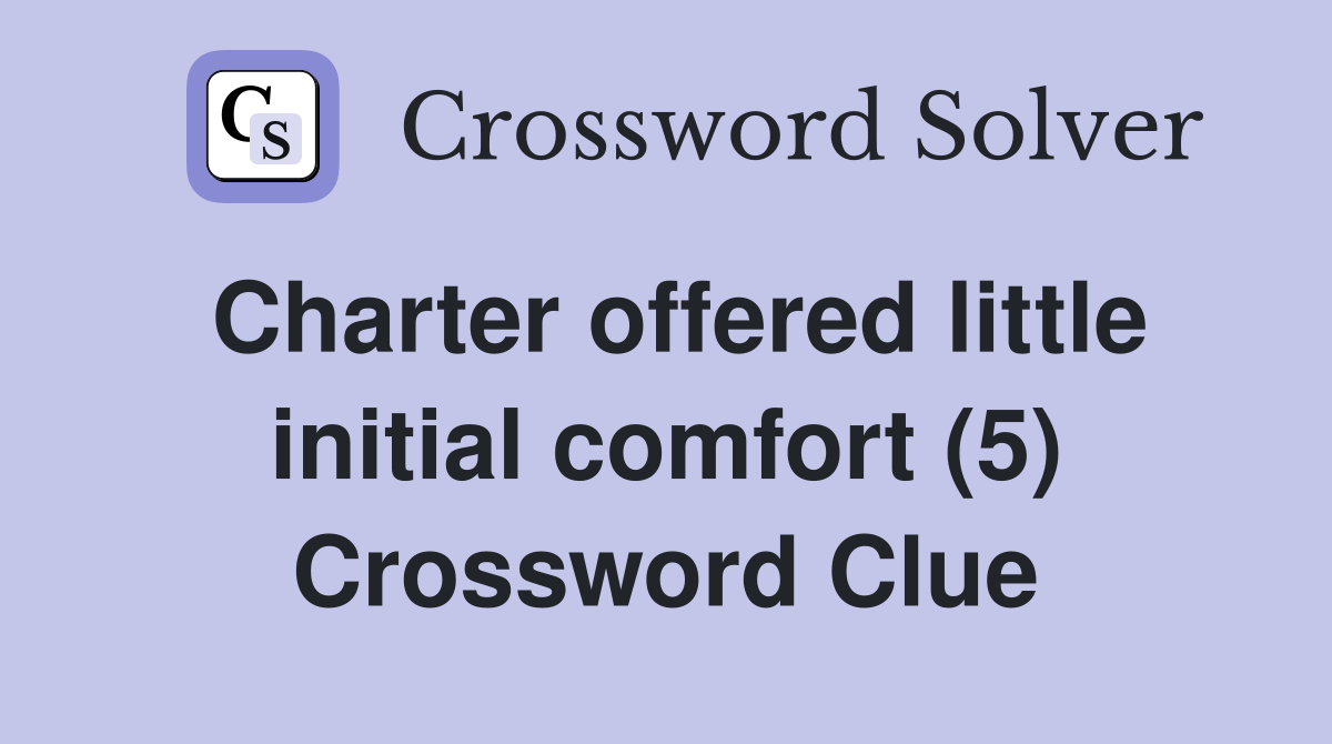 Charter offered little initial comfort (5) Crossword Clue