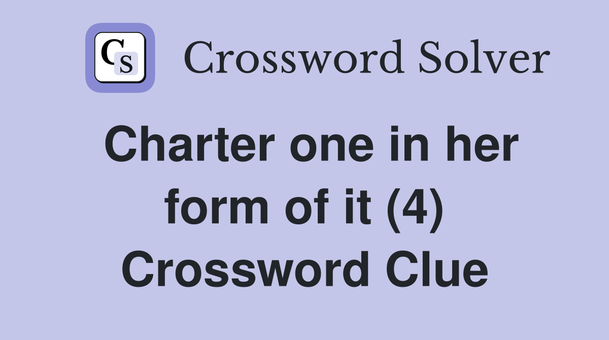 Charter one in her form of it (4) Crossword Clue