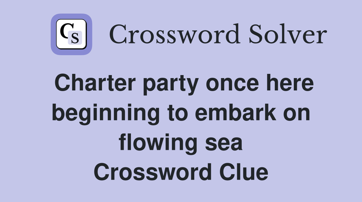 Charter party once here beginning to embark on flowing sea Crossword Clue