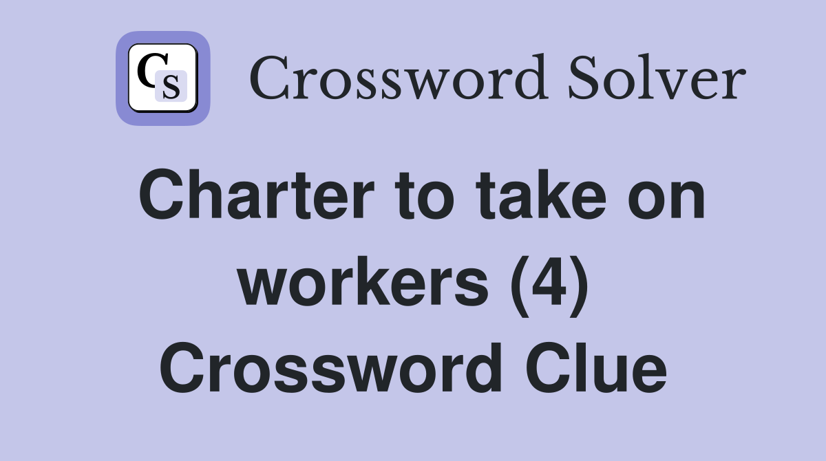 Charter to take on workers (4) Crossword Clue