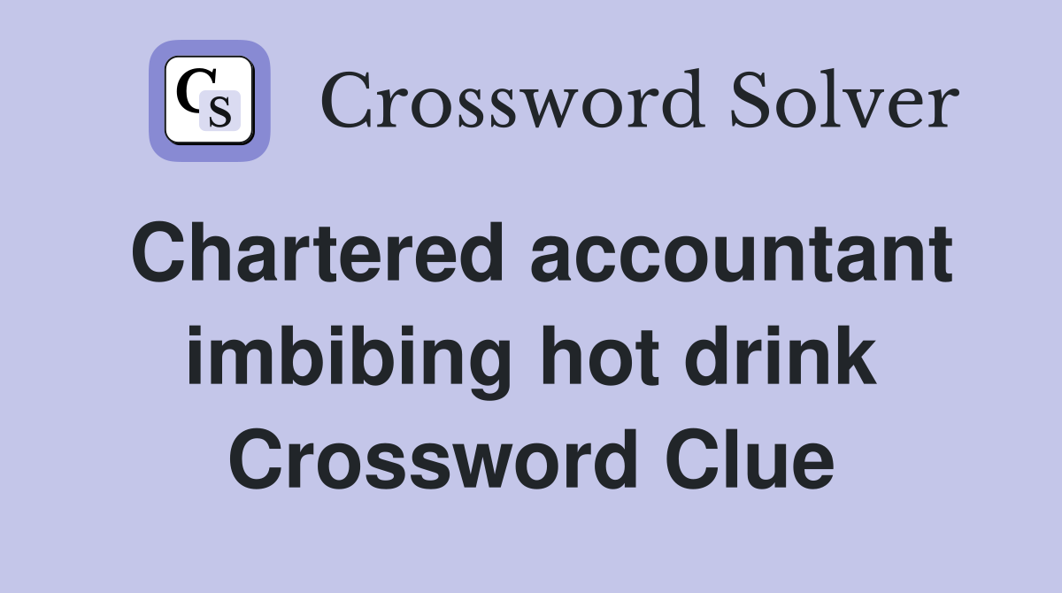 Chartered accountant imbibing hot drink Crossword Clue