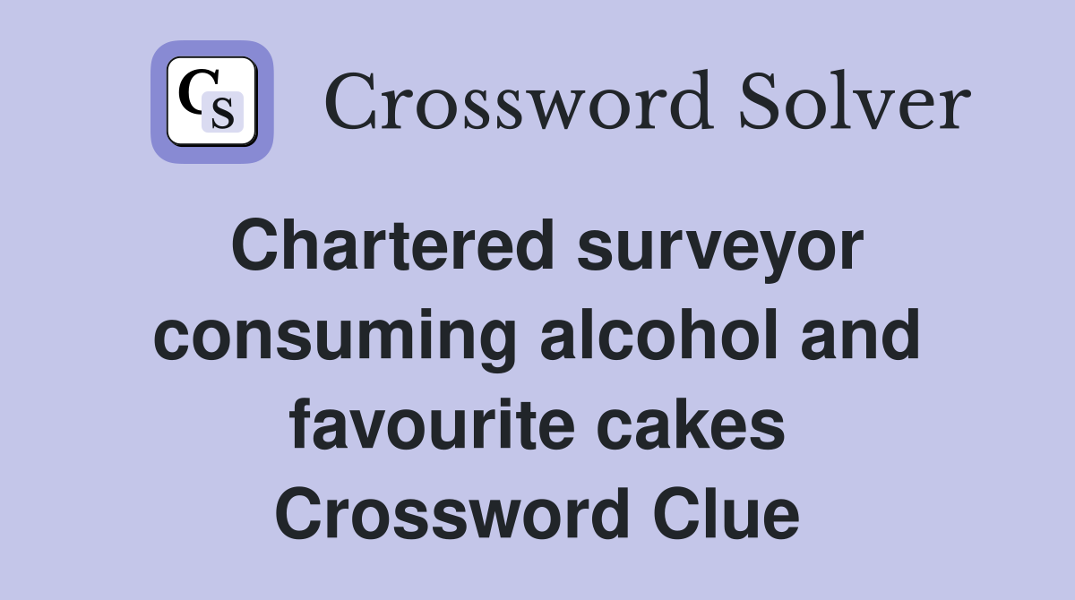 Chartered surveyor consuming alcohol and favourite cakes Crossword Clue