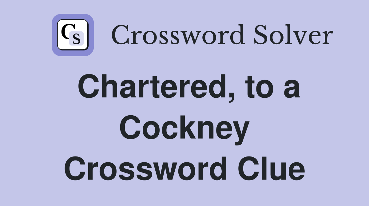 Chartered, to a Cockney Crossword Clue