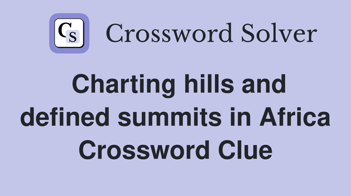 Charting hills and defined summits in Africa Crossword Clue