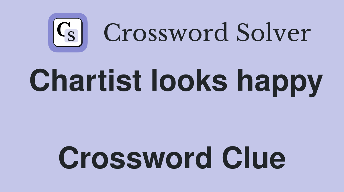 Chartist looks happy  Crossword Clue