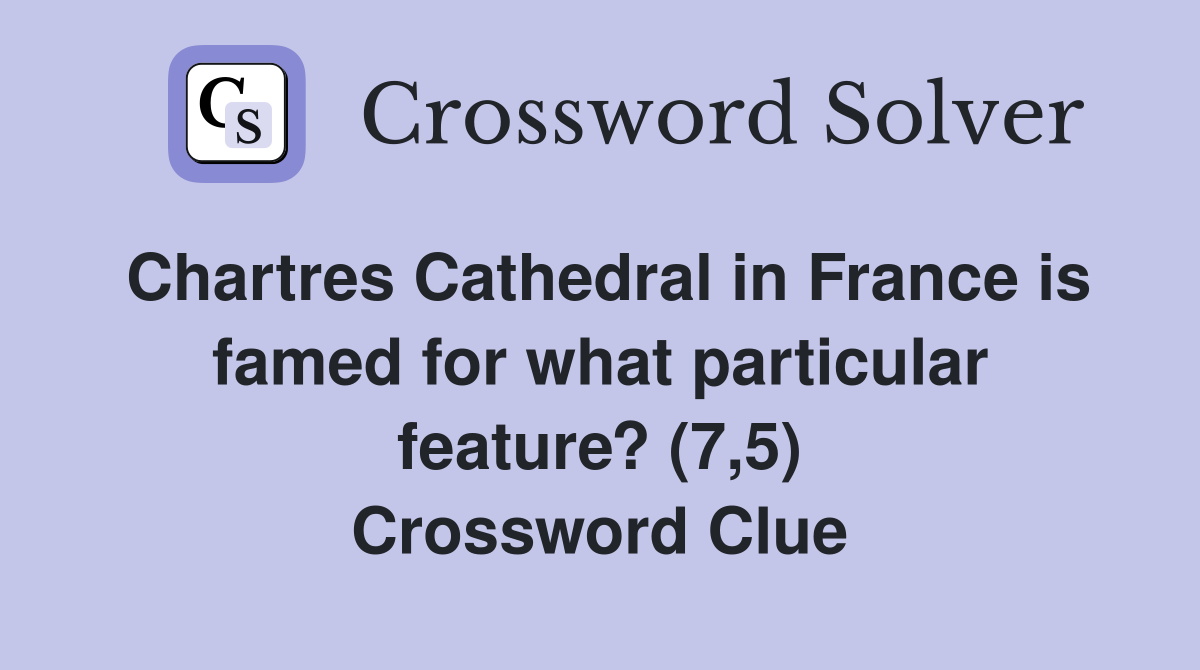 Chartres Cathedral in France is famed for what particular feature? (7,5) Crossword Clue
