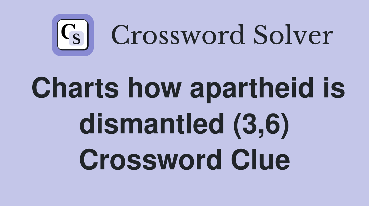 Charts how apartheid is dismantled (3 6) Crossword Clue Answers