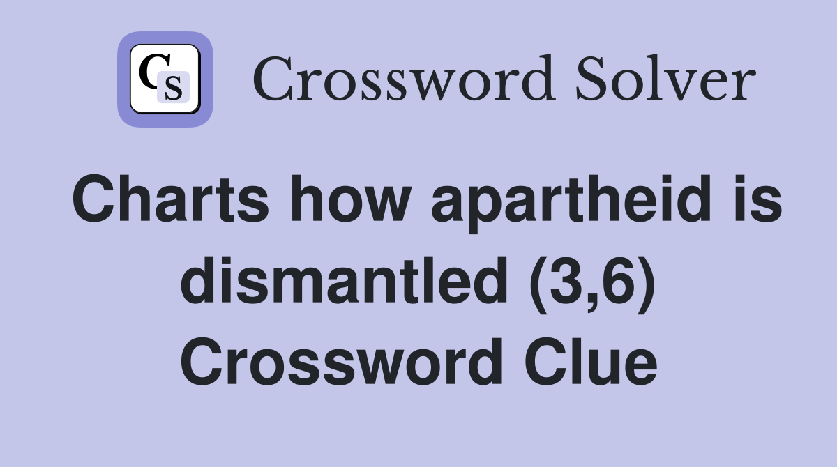Charts how apartheid is dismantled (3,6) Crossword Clue