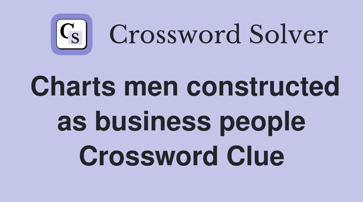 Charts men constructed as business people Crossword Clue