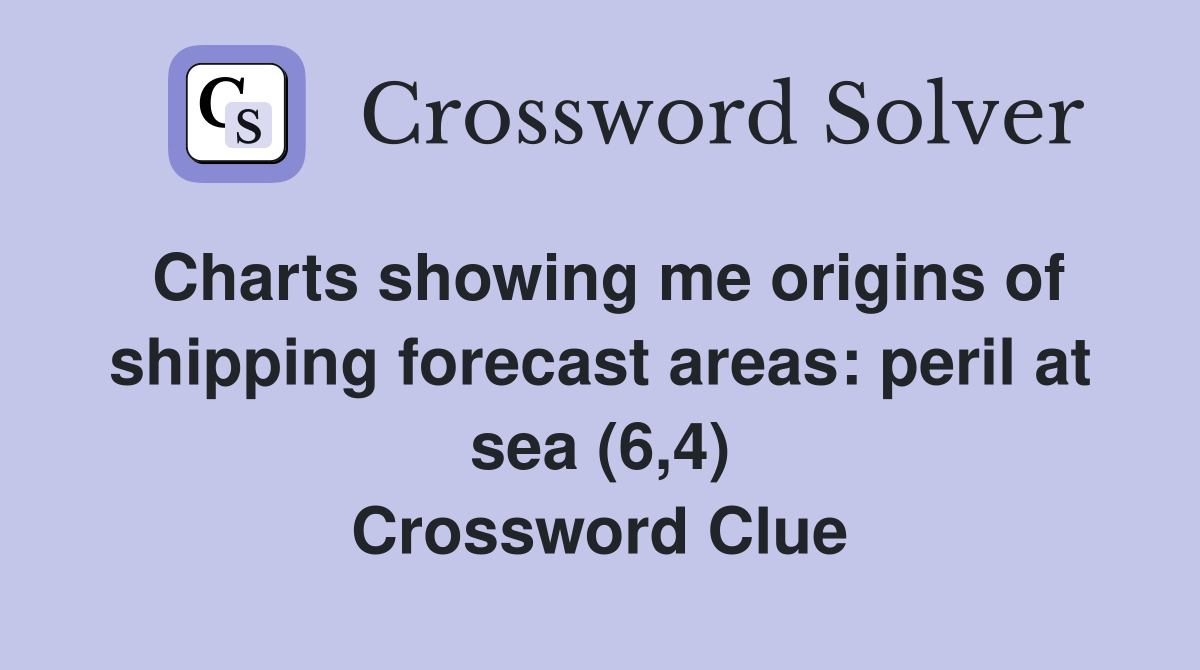 Charts showing me origins of shipping forecast areas: peril at sea (6,4) Crossword Clue