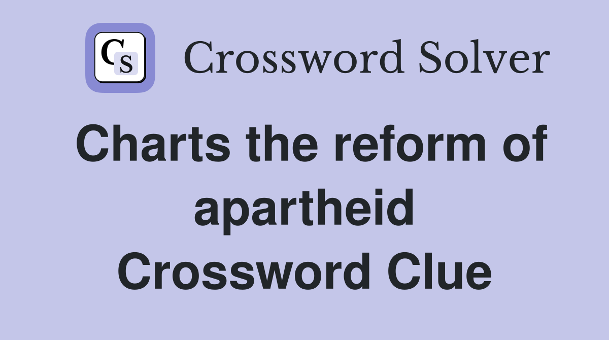 Charts the reform of apartheid Crossword Clue