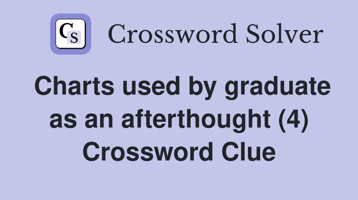 Charts used by graduate as an afterthought (4) Crossword Clue