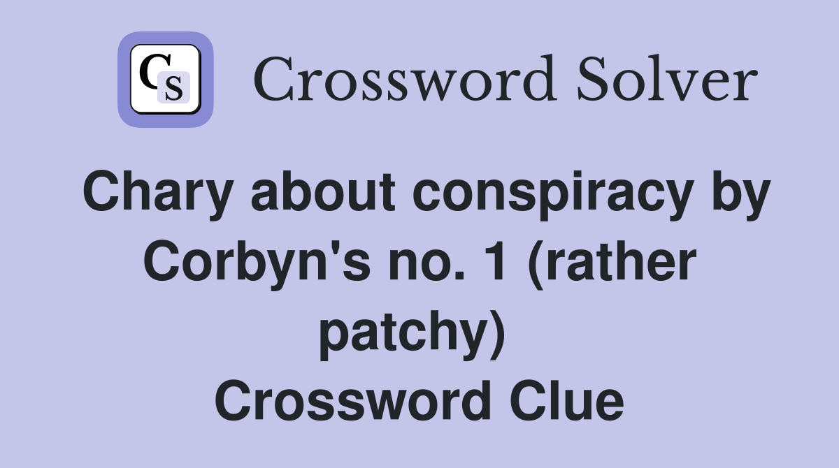 Chary about conspiracy by Corbyn's no. 1 (rather patchy)  Crossword Clue