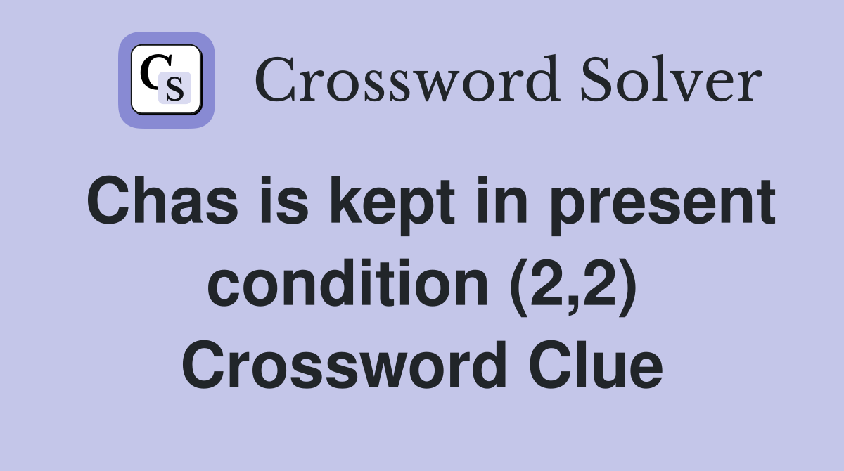 Chas is kept in present condition (2,2) Crossword Clue