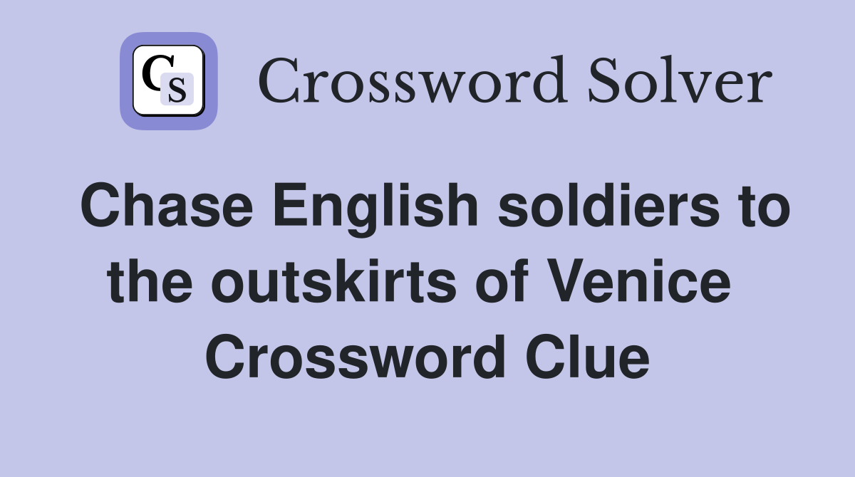 Chase English soldiers to the outskirts of Venice  Crossword Clue