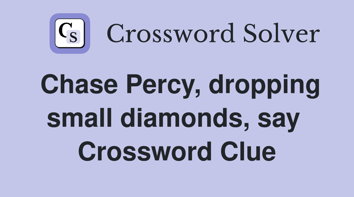 Chase Percy, dropping small diamonds, say  Crossword Clue