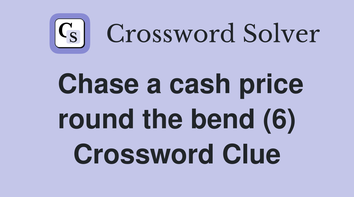 Chase a cash price round the bend (6) Crossword Clue