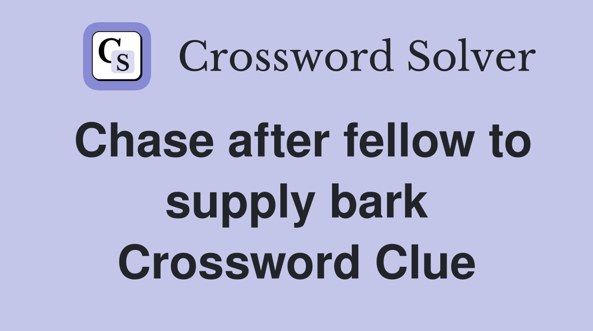 Chase after fellow to supply bark Crossword Clue