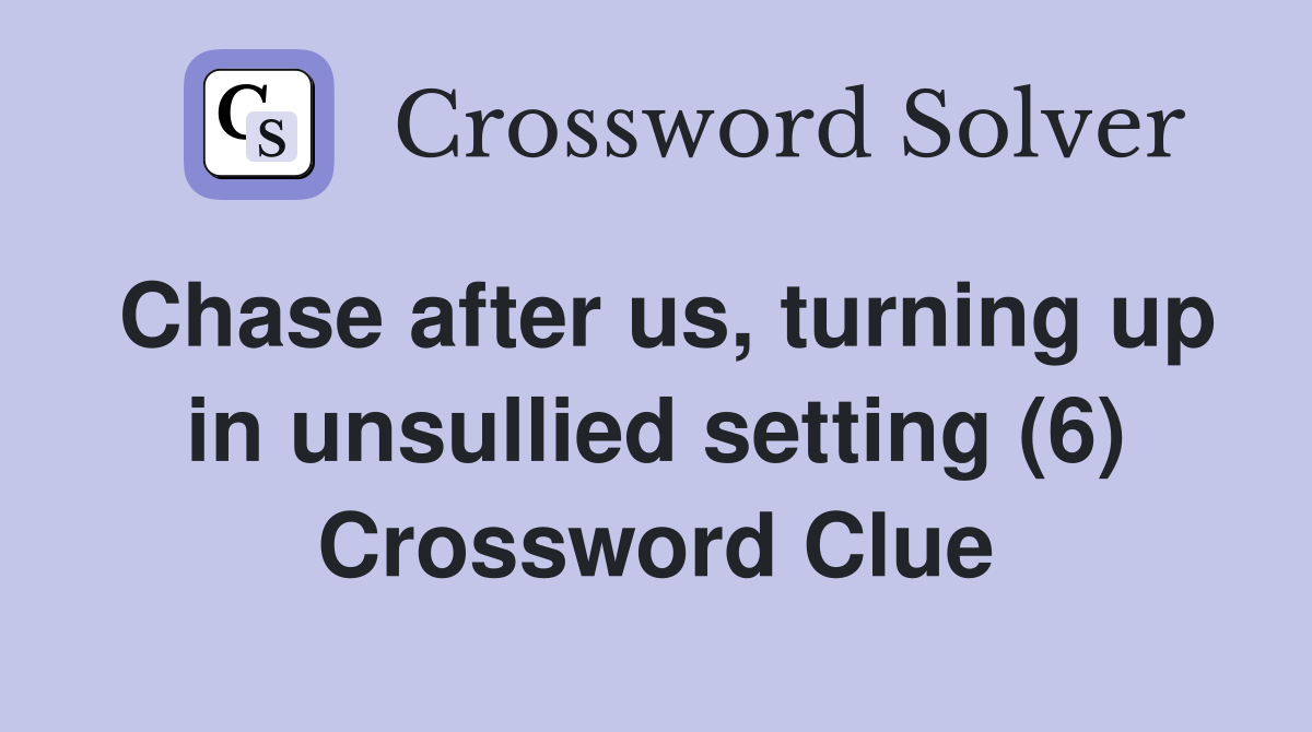 Chase after us, turning up in unsullied setting (6) Crossword Clue