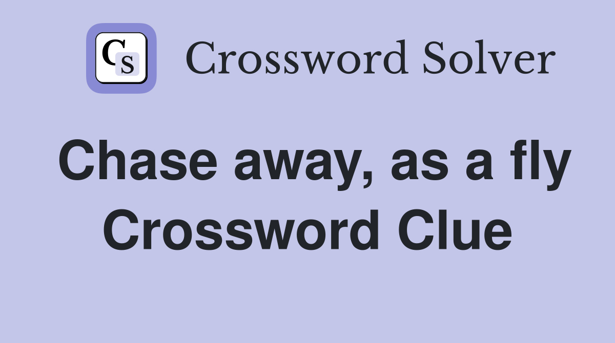 Chase away, as a fly Crossword Clue