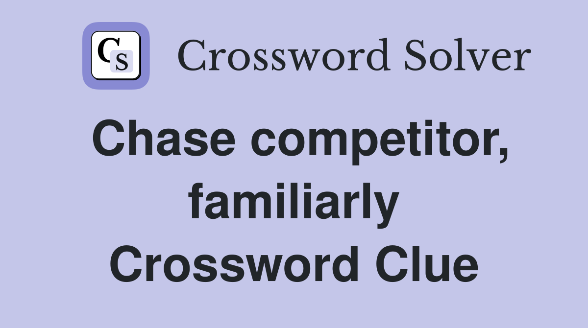 Chase competitor, familiarly Crossword Clue